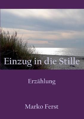Einzug in die Stille: Erzählung - Marko Ferst - cover