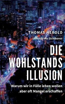 Die Wohlstandsillusion: Warum wir in Fülle leben wollen aber oft Mangel erschaffen - Thomas Herold - cover