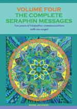 The Complete Seraphin Messages, Volume 4: Ten years of telepathic communication with an angel