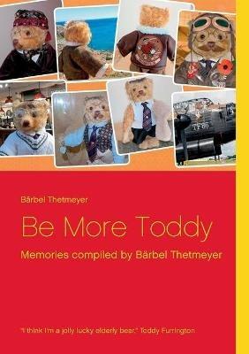 Be More Toddy: Memories compiled by Bärbel Thetmeyer - Bärbel Thetmeyer - cover