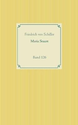 Maria Stuart: Band 126 - Friedrich Von Schiller - cover