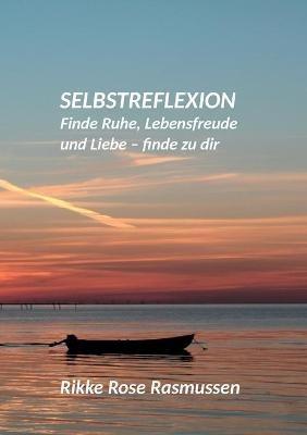 Selbstreflexion: Finde Ruhe, Lebensfreude und Liebe - finde zu dir - Rikke Rose Rasmussen - cover