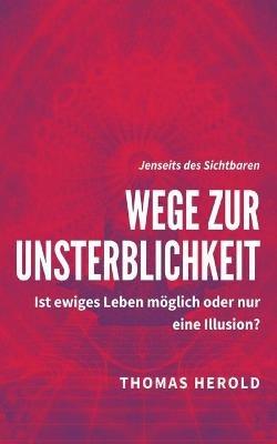 Wege zur Unsterblichkeit: Ist ewiges Leben moeglich oder nur eine Illusion? - Thomas Herold - cover