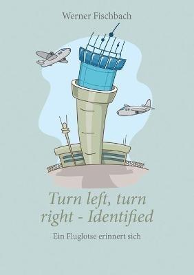 Turn left, turn right, identified - Ein Fluglotse erinnert sich: Ein Fluglotse erinnert sich - Werner Fischbach - cover