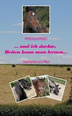 und ich dachte, Reiten kann man lernen: Geschichten vom Pferd - Pfridolin Pferd - cover
