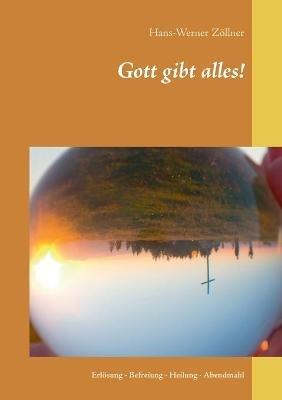 Gott gibt alles!: Erlösung - Befreiung - Heilung - Abendmahl - Hans-Werner Zöllner - cover
