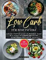 Low Carb fur Berufstatige: Verbrenne Schnell Und Gesund Fett! 200 Koestliche Rezepte, Die In Weniger Als 10 Minuten Zubereitet Sind + 28-Tage-Diatplan (Ideal Auch Fur Studenten)
