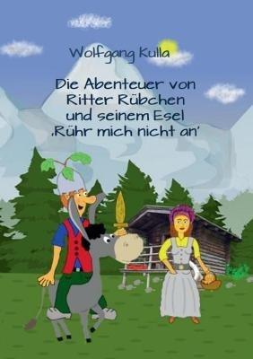 Die Abenteuer von Ritter Rübchen und seinem Esel 'Rühr mich nicht an': Das Vorlesebuch mit Geschichten für Kinder ab 5 Jahren und für Erstleserinnen und Erstleser. - Wolfgang Kulla - cover