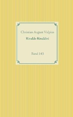 Rinaldo Rinaldini der Rauberhauptmann: Band 143 - Christian August Vulpius - cover