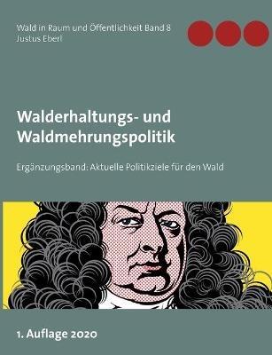 Walderhaltungs- und Waldmehrungspolitik - Ergänzungsband: Aktuelle Politikziele für den Wald - Justus Eberl - cover