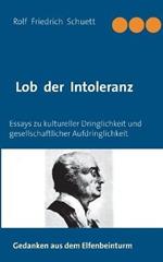 Lob der Intoleranz: Essays zu kultureller Dringlichkeit und gesellschaftlicher Aufdringlichkeit