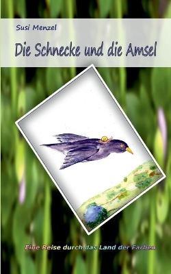 Die Schnecke und die Amsel: Eine Reise durch das Land der Farben - Susi Menzel - cover