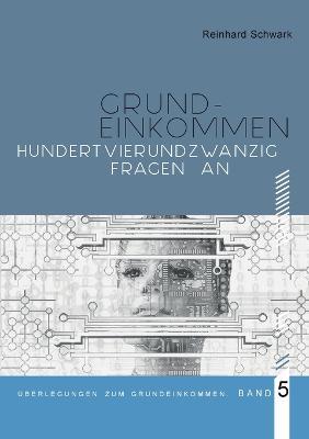 Hundertvierundzwanzig Fragen zum Bedingungslosen Grundeinkommen: Beantwortet von Chatbot - Reinhard Schwark - cover