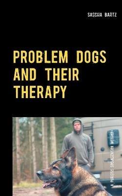 Problem Dogs and Their Therapy: Or a Puristic Socialization Method of So-Called Behaviorally Conspicuous Dogs - Sascha Bartz - cover