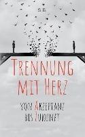 Libro in inglese Trennung mit Herz: Von Akzeptanz bis Zukunft.  - S B