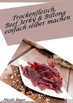 Trockenfleisch, Beef Jerky & Biltong einfach selber machen: über 100 leckere Rezepte