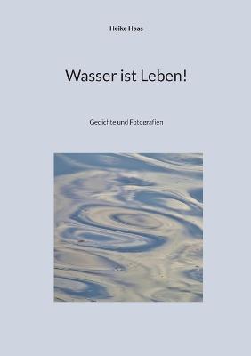 Wasser ist Leben!: Gedichte und Fotografien - Heike Haas - cover
