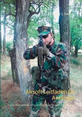 Airsoft Leitfaden für Anfänger: Dein Einstieg in ein faszinierendes und erfüllendes Hobby abseits des Mainstream! - Taylor E Baxter - cover