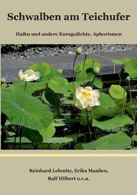 Schwalben am Teichufer: Haiku und andere Kurzgedichte, Aphorismen - Reinhard Lehmitz,Erika Maaßen,Ralf Hilbert - cover