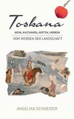 Toskana: Wein, Kastanien, Hirten, Herren - Vom Werden der Landschaft
