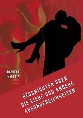 Geschichten über die Liebe und andere Absonderlichkeiten - Daniela Noitz - cover