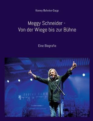 Meggy Schneider - Von der Wiege bis zur Bühne: Eine Biografie - Kenny Behnke-Gapp - cover