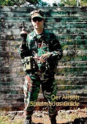 Der Airsoft Spielmodus-Guide: Dein Einstieg in ein faszinierendes und erfüllendes Hobby abseits des Mainstream! - Taylor E Baxter - cover