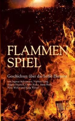 Flammenspiel: Geschichten über das heiße Element - Norbert Görg,Angela Hoptich,Oliver Kreuz - cover