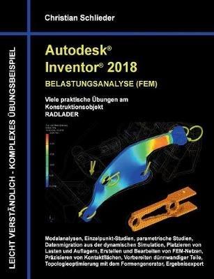 Autodesk Inventor 2018 - Belastungsanalyse (FEM): Viele praktische Übungen am Konstruktionsobjekt Radlader - Christian Schlieder - cover