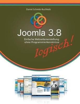 Joomla 3.8 logisch!: Einfache Webseitenerstellung ohne Programmierkenntnisse - Daniel Schmitz-Buchholz - cover