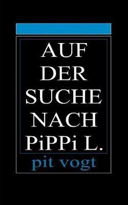 Auf der Suche nach Pippi L.: Die Suche nach dem Sinn - Pit Vogt - cover