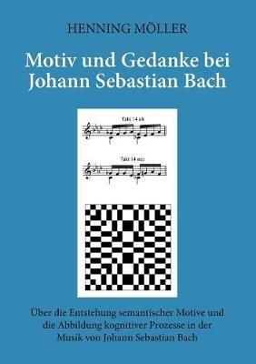 Motiv und Gedanke bei Johann Sebastian Bach: Über die Entstehung semantischer Motive und die Abbildung kognitiver Prozesse in der Musik von Johann Sebastian Bach - Henning Möller - cover