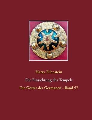 Die Einrichtung des Tempels: Die Götter der Germanen - Band 57 - Harry Eilenstein - cover