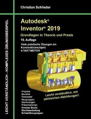 Autodesk Inventor 2019 - Grundlagen in Theorie und Praxis: Viele praktische Übungen am Konstruktionsobjekt 4-Takt-Motor - Christian Schlieder - cover