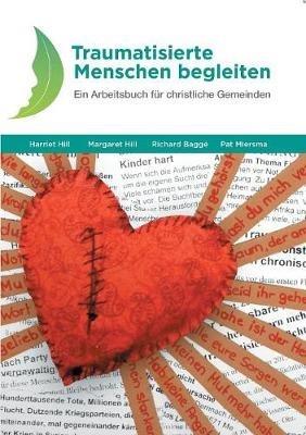Traumatisierte Menschen begleiten: Ein Arbeitsbuch für christliche Gemeinden - Harriet Hill,Margaret Hill,Richard Baggé - cover
