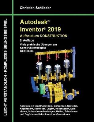 Autodesk Inventor 2019 - Aufbaukurs Konstruktion: Viele praktische Übungen am Konstruktionsobjekt Getriebe - Christian Schlieder - cover