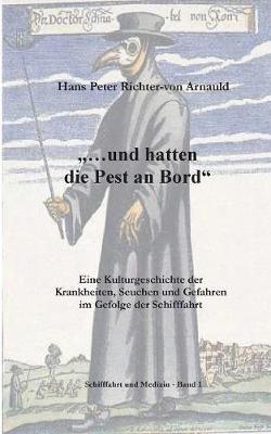 ... und hatten die Pest an Bord: Eine Kulturgeschichte der Krankheiten, Seuchen und Gefahren im Gefolge der Schifffahrt - Hans Peter Richter-Von Arnauld - cover