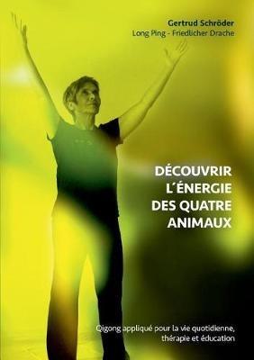 Découvrez l´énergie des quatre animaux: Qigong appliqué dans la vie quotidienne, thérapie et entraînement - Gertrud Schröder - cover