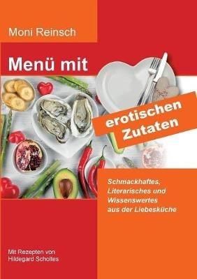 Menü mit erotischen Zutaten: Schmackhaftes, Literarisches und Wissenswertes aus der Liebesküche - Moni Reinsch - cover