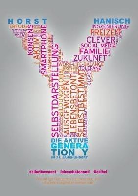 Die aktive Generation Y im 21. Jahrhundert: Selbstbewusst - lebensbetonend - flexibel. Wie mit der Generation Y zielorientiert und erfolgreich gearbeitet werden kann - Horst Hanisch - cover