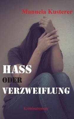 Hass oder Verzweiflung: Vierter Fall - Manuela Kusterer - cover