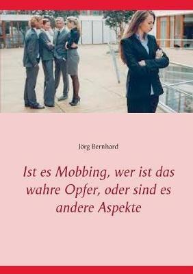 Ist es Mobbing, wer ist das wahre Opfer, oder sind es andere Aspekte - Jörg Bernhard - cover