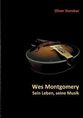 Wes Montgomery - Sein Leben, seine Musik - Oliver Dunskus - cover