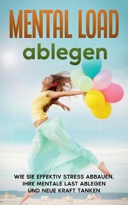 Mental Load ablegen: Wie Sie effektiv Stress abbauen, Ihre mentale Last ablegen und neue Kraft tanken - Hannah Robbe - cover