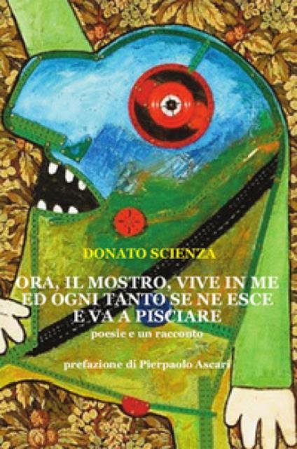 Ora, il mostro, vive in me ed ogni tanto se ne esce e va a pisciare - Donato Scienza - ebook