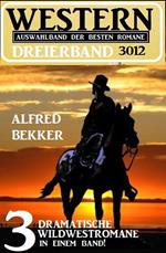 Western Dreierband 3012 - 3 dramatische Wildwestromane in einem Band!