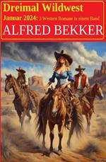 Dreimal Wildwest Januar 2024: 3 Western Romane in einem Band