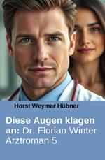 Diese Augen klagen an: Dr. Florian Winter Arztroman 5