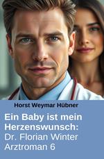 Ein Baby ist mein Herzenswunsch: Dr. Florian Winter Arztroman 6