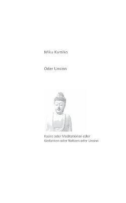 Oder Unsinn: Koans oder Meditationen oder Gedanken oder Notizen oder Unsinn - Miku Kumiko - cover